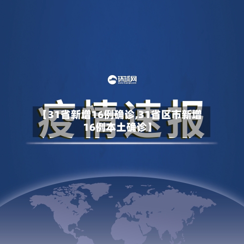 【31省新增16例确诊,31省区市新增16例本土确诊】-第2张图片