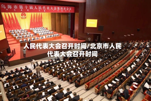 人民代表大会召开时间/北京市人民代表大会召开时间
