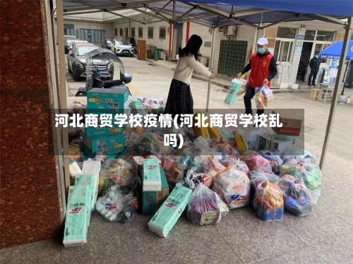 河北商贸学校疫情(河北商贸学校乱吗)-第3张图片