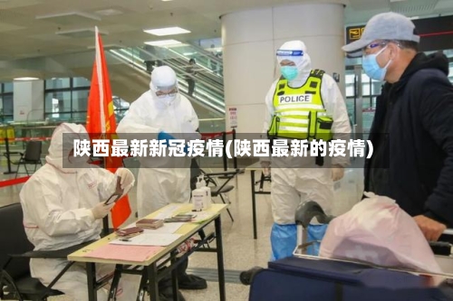 陕西最新新冠疫情(陕西最新的疫情)
