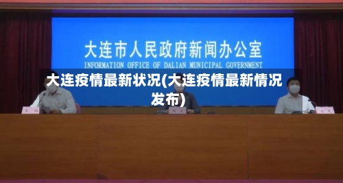 大连疫情最新状况(大连疫情最新情况发布)-第3张图片