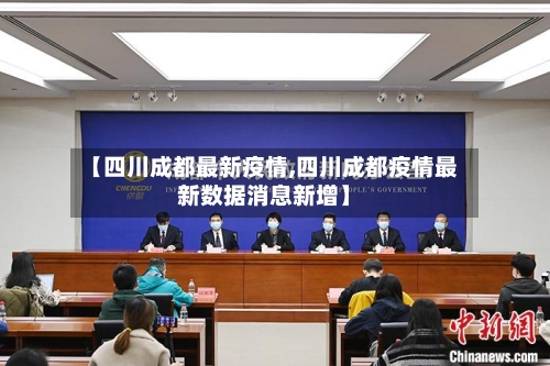 【四川成都最新疫情,四川成都疫情最新数据消息新增】-第3张图片