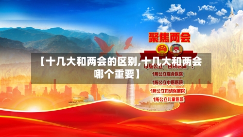 【十几大和两会的区别,十几大和两会哪个重要】-第2张图片