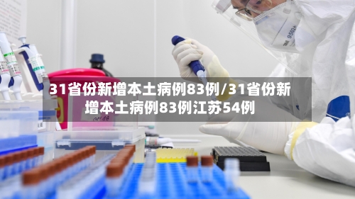 31省份新增本土病例83例/31省份新增本土病例83例江苏54例-第2张图片