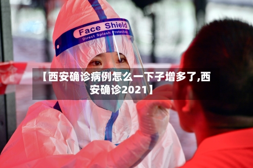 【西安确诊病例怎么一下子增多了,西安确诊2021】-第3张图片
