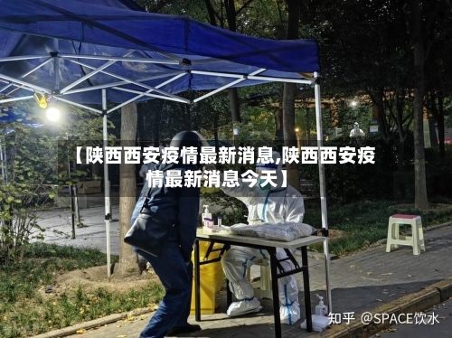 【陕西西安疫情最新消息,陕西西安疫情最新消息今天】