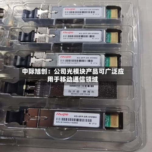 中际旭创:公司光模块产品可广泛应用于移动通信领域