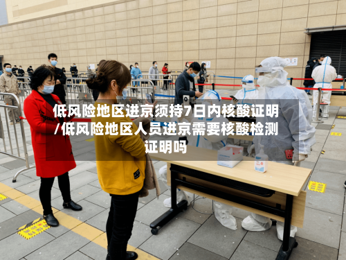 低风险地区进京须持7日内核酸证明/低风险地区人员进京需要核酸检测证明吗